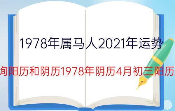 1978年属马人2021年运势 万年历查询阳历和阴历1978年阴历4月初三阳历是多少号？